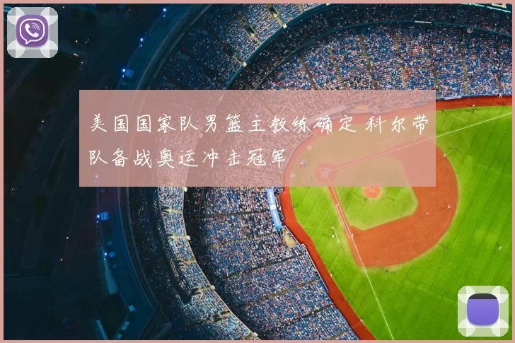 美国国家队男篮主教练确定 科尔带队备战奥运冲击冠军