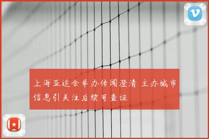 上海亚运会举办传闻澄清 主办城市信息引关注后续可查证