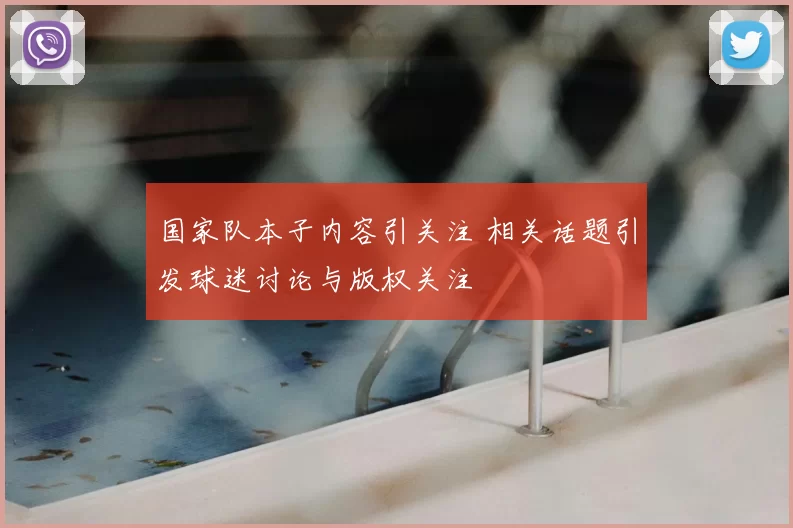 国家队本子内容引关注 相关话题引发球迷讨论与版权关注