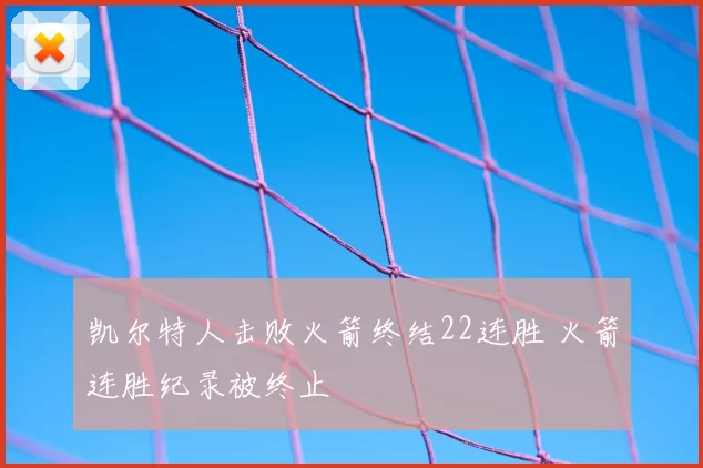 凯尔特人击败火箭终结22连胜 火箭连胜纪录被终止