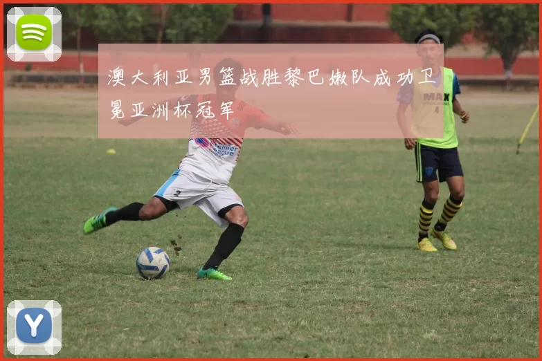 澳大利亚男篮战胜黎巴嫩队成功卫冕亚洲杯冠军