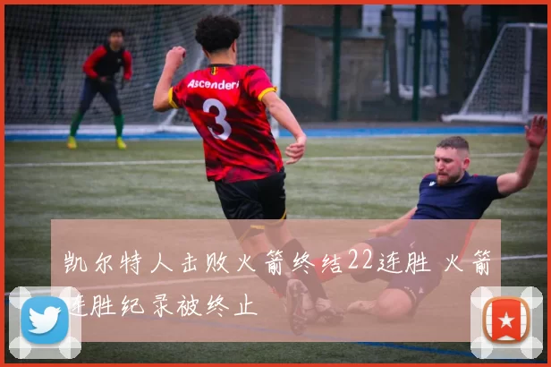 凯尔特人击败火箭终结22连胜 火箭连胜纪录被终止