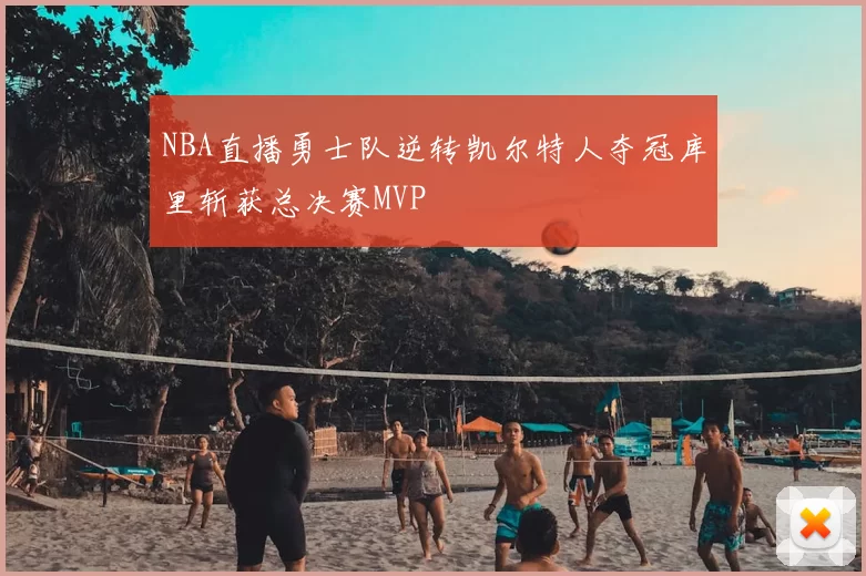 NBA直播勇士队逆转凯尔特人夺冠库里斩获总决赛MVP