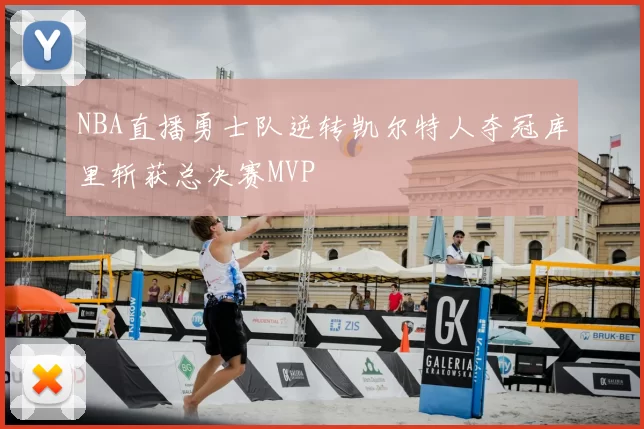 NBA直播勇士队逆转凯尔特人夺冠库里斩获总决赛MVP